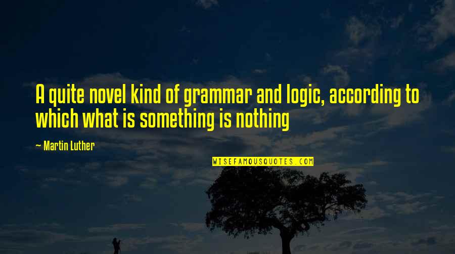 Sea State 10 Quotes By Martin Luther: A quite novel kind of grammar and logic,