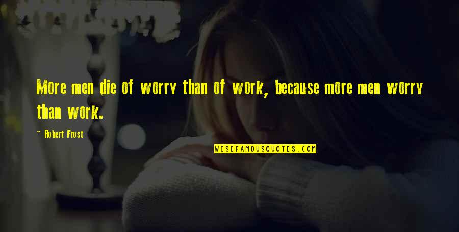 Sea Turtle Quotes By Robert Frost: More men die of worry than of work,