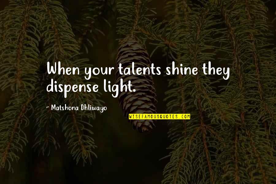 Seacrest Florida Quotes By Matshona Dhliwayo: When your talents shine they dispense light.