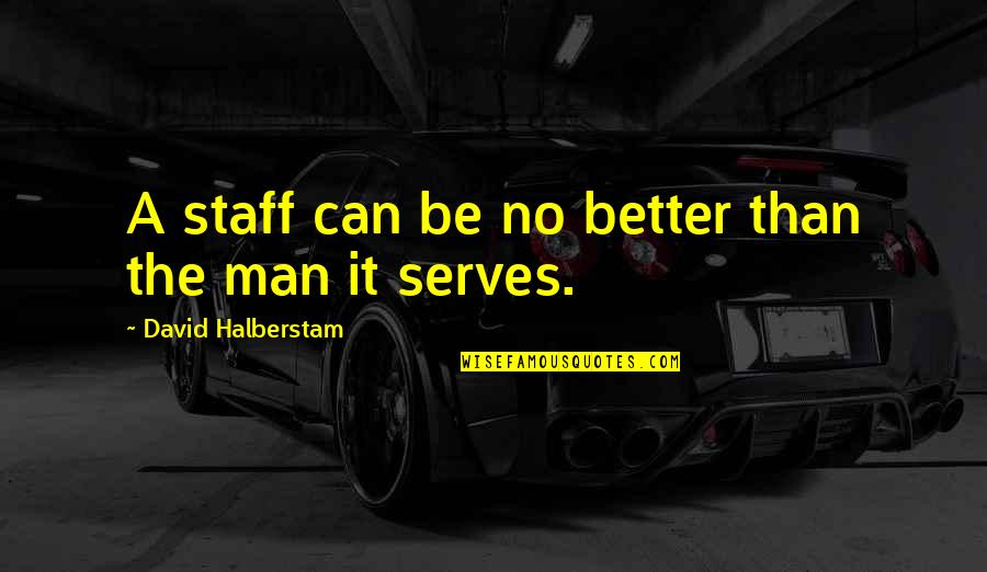 Sealtiel Torres Quotes By David Halberstam: A staff can be no better than the