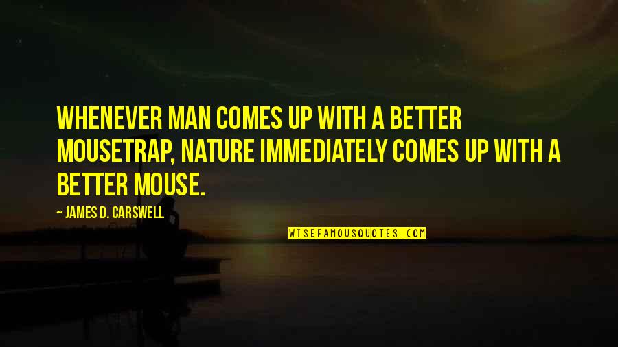 Seamster Street Quotes By James D. Carswell: Whenever man comes up with a better mousetrap,