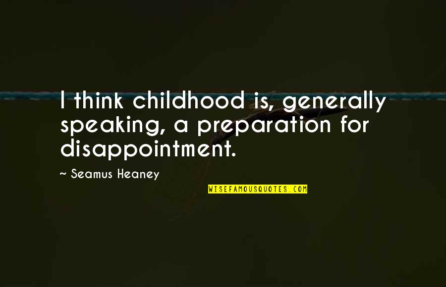 Seamus Heaney Quotes By Seamus Heaney: I think childhood is, generally speaking, a preparation