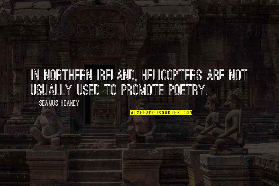 Seamus Heaney Quotes By Seamus Heaney: In Northern Ireland, helicopters are not usually used