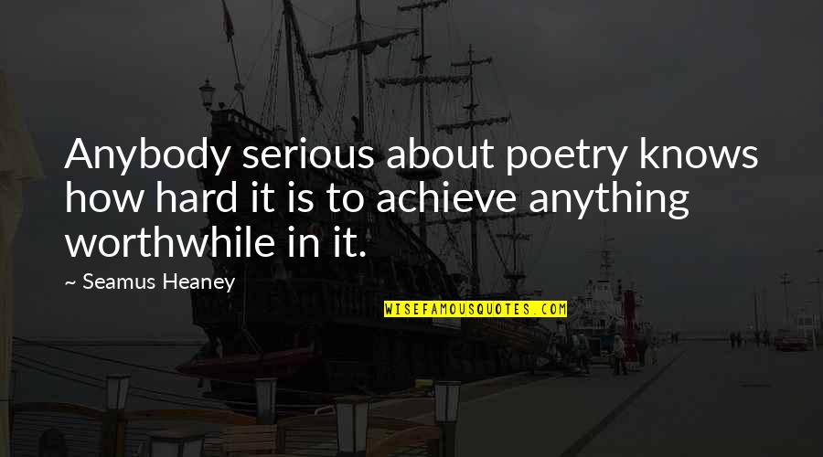 Seamus Heaney Quotes By Seamus Heaney: Anybody serious about poetry knows how hard it