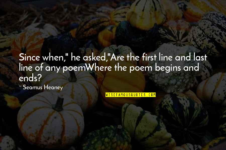 Seamus Heaney Quotes By Seamus Heaney: Since when," he asked,"Are the first line and