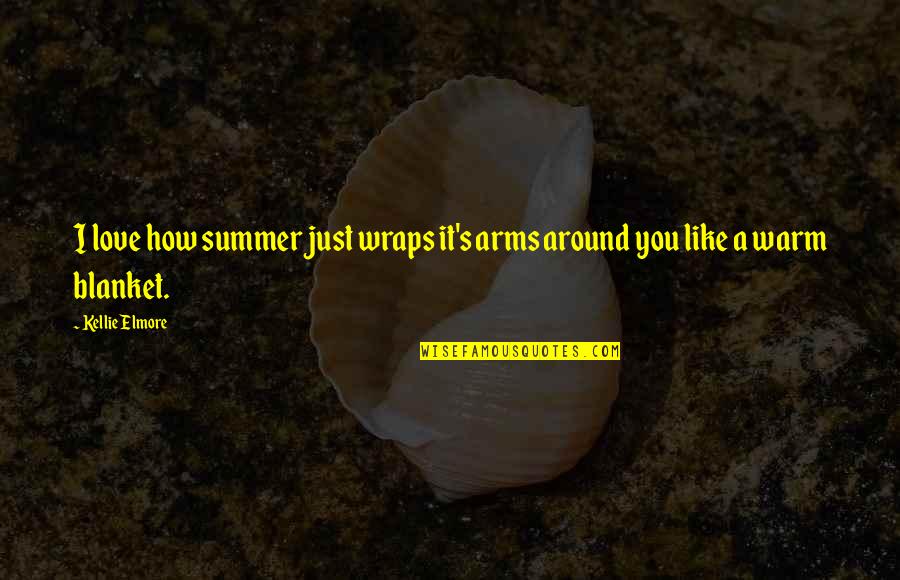 Sean Bonnette Quotes By Kellie Elmore: I love how summer just wraps it's arms