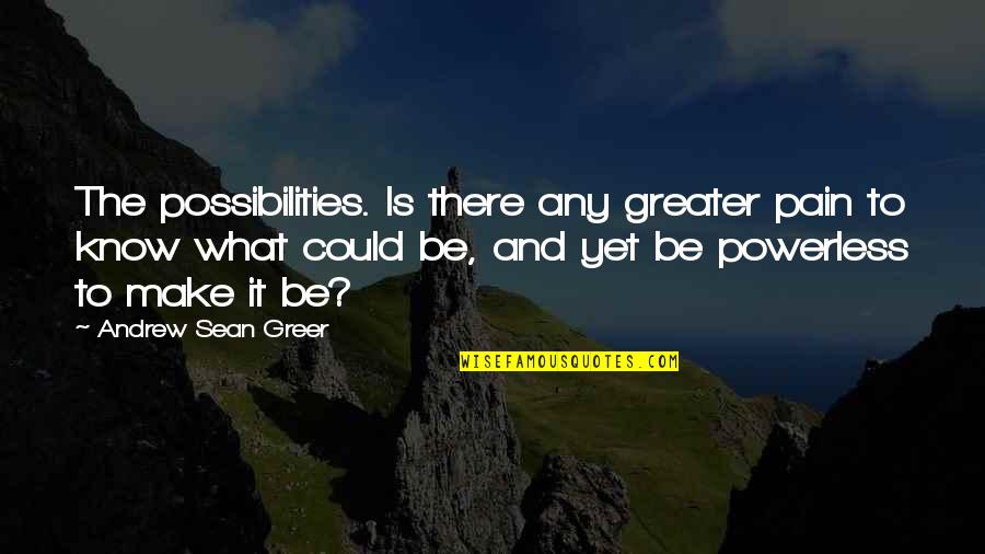 Sean Quotes By Andrew Sean Greer: The possibilities. Is there any greater pain to