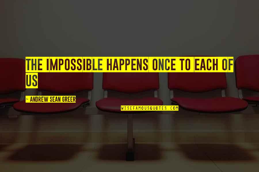 Sean Quotes By Andrew Sean Greer: The impossible happens once to each of us