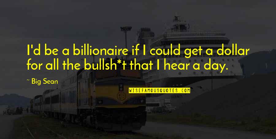 Sean Quotes By Big Sean: I'd be a billionaire if I could get