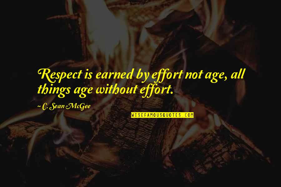 Sean Quotes By C. Sean McGee: Respect is earned by effort not age, all