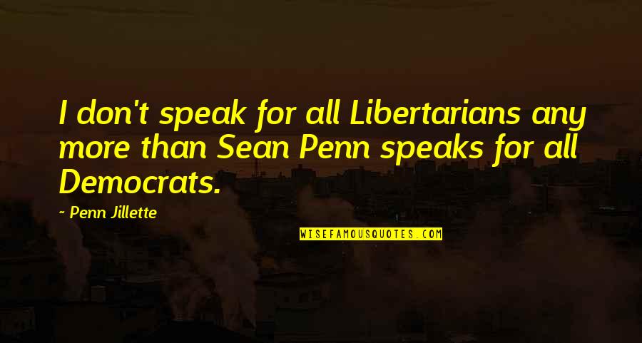 Sean Quotes By Penn Jillette: I don't speak for all Libertarians any more