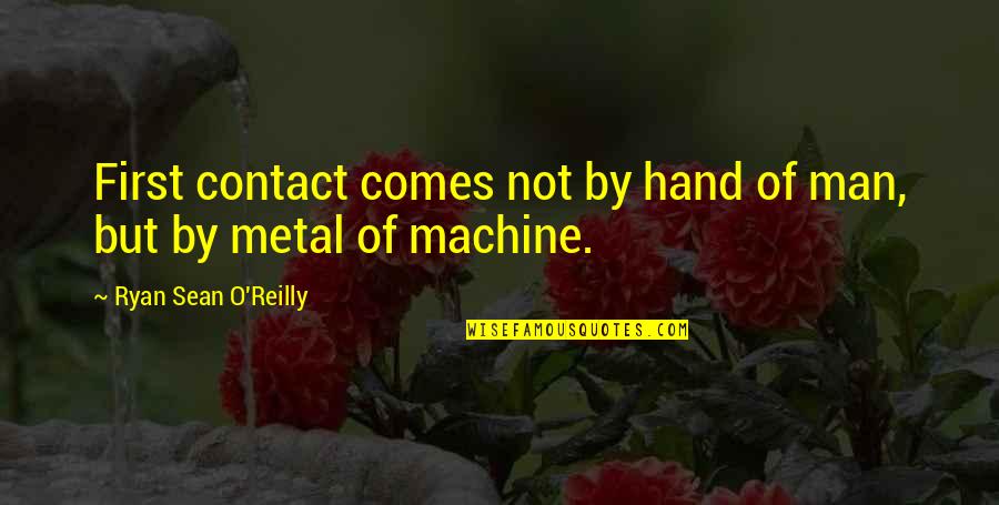 Sean Quotes By Ryan Sean O'Reilly: First contact comes not by hand of man,