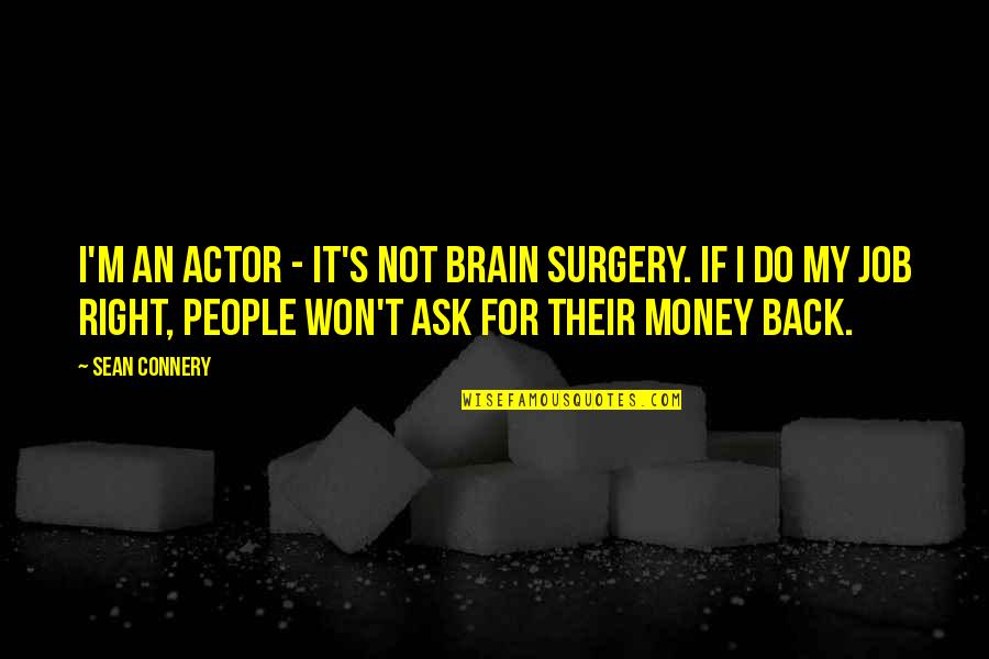 Sean Quotes By Sean Connery: I'm an actor - it's not brain surgery.
