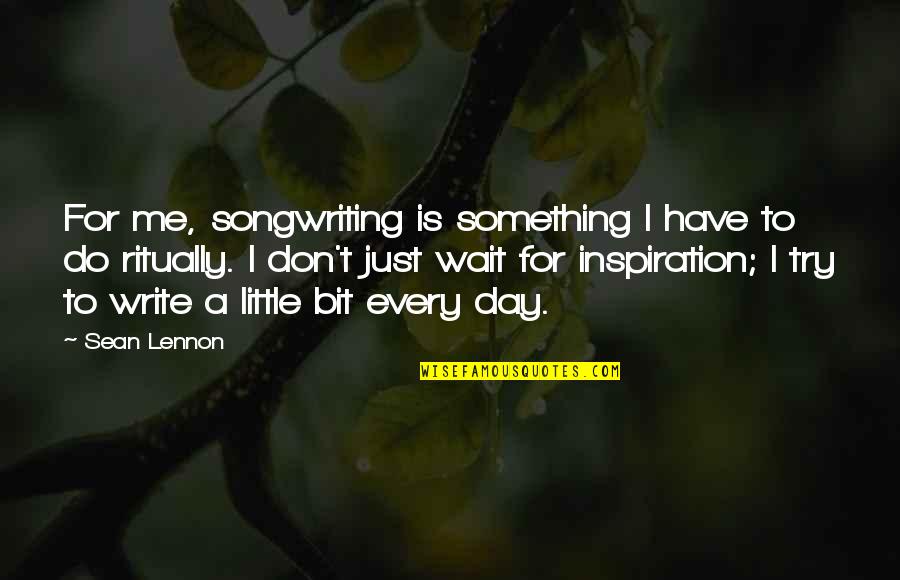 Sean Quotes By Sean Lennon: For me, songwriting is something I have to