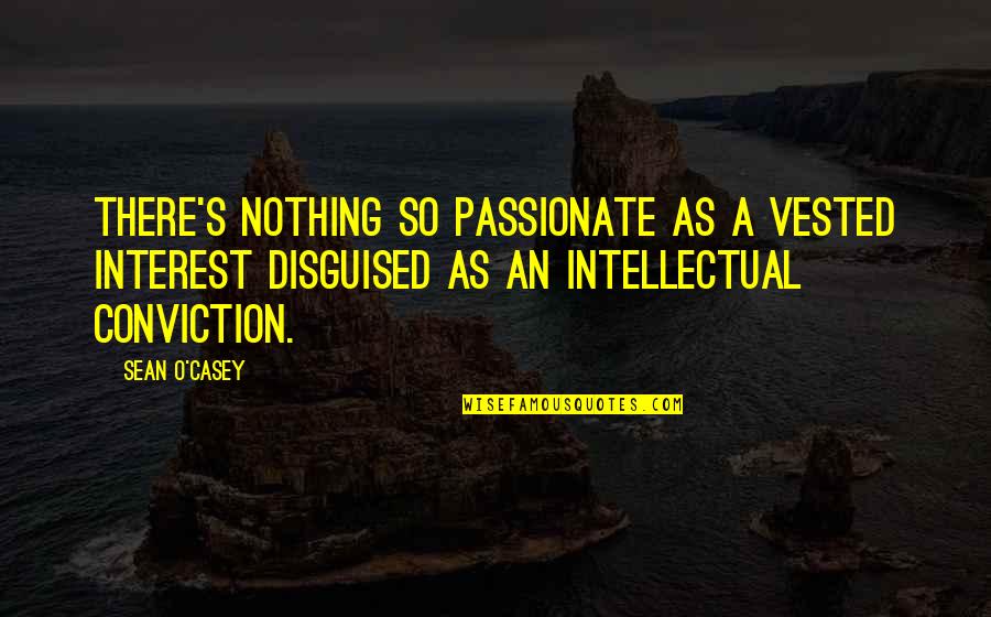 Sean Quotes By Sean O'Casey: There's nothing so passionate as a vested interest