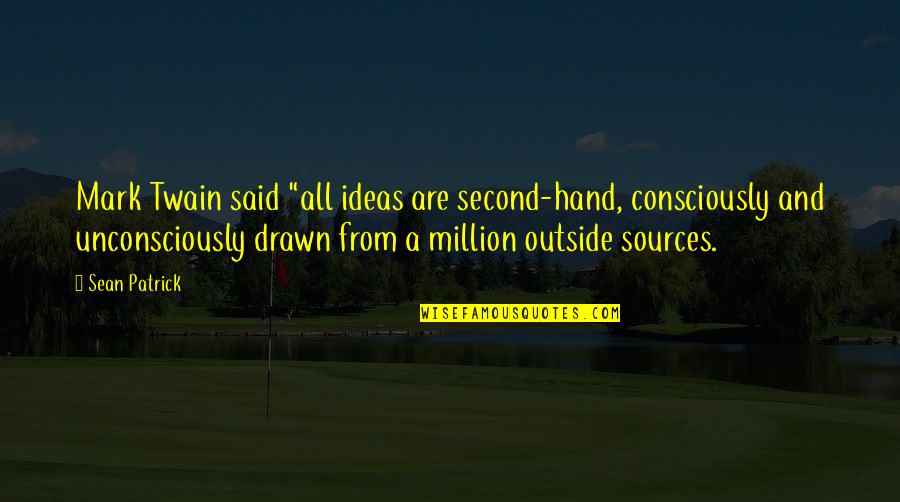 Sean Quotes By Sean Patrick: Mark Twain said "all ideas are second-hand, consciously