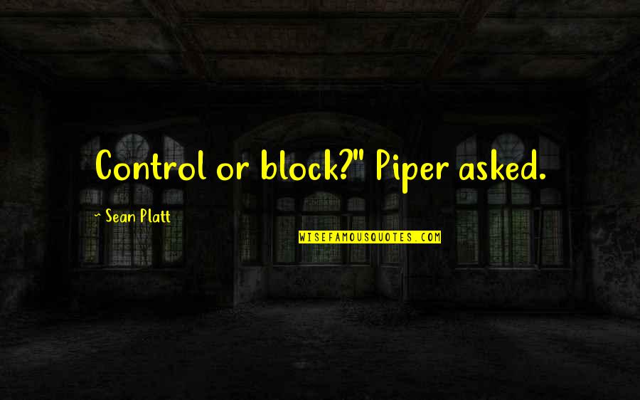 Sean Quotes By Sean Platt: Control or block?" Piper asked.