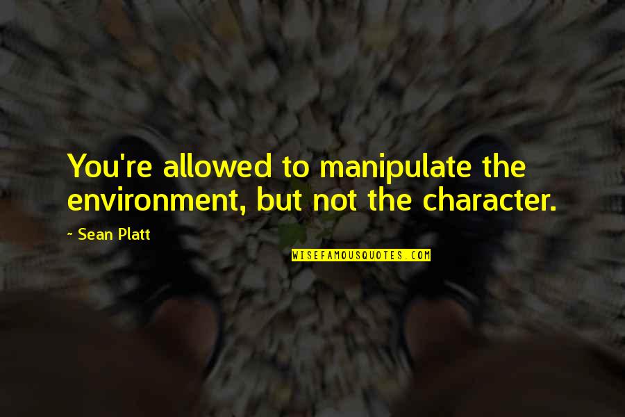 Sean Quotes By Sean Platt: You're allowed to manipulate the environment, but not