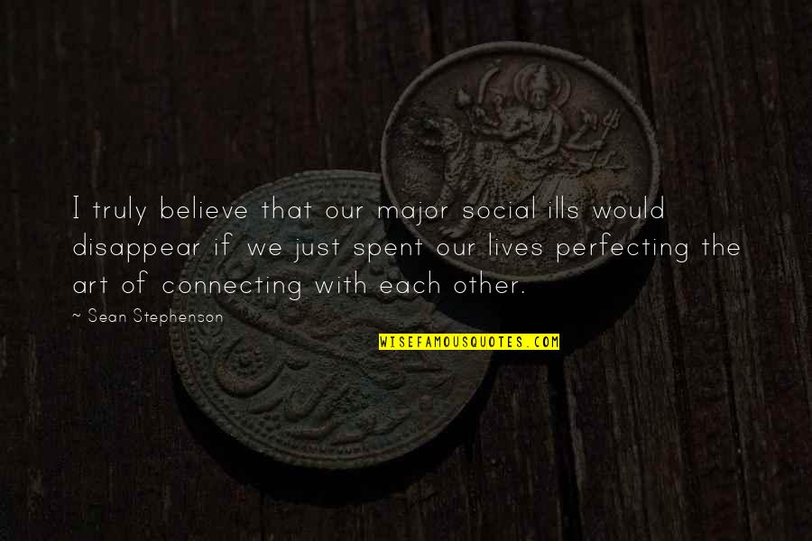 Sean Quotes By Sean Stephenson: I truly believe that our major social ills