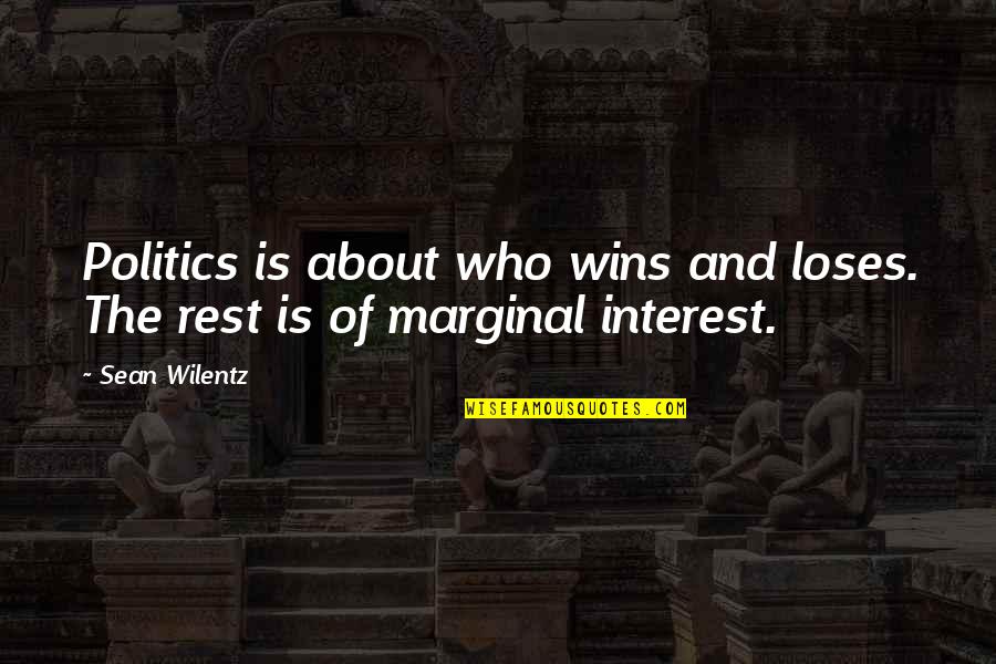 Sean Quotes By Sean Wilentz: Politics is about who wins and loses. The