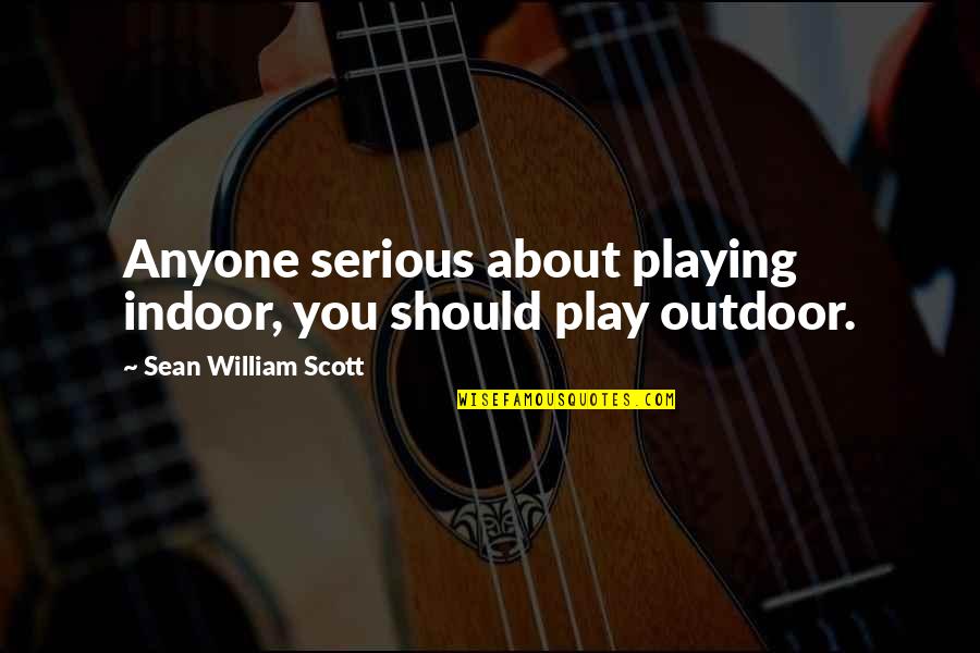 Sean Quotes By Sean William Scott: Anyone serious about playing indoor, you should play