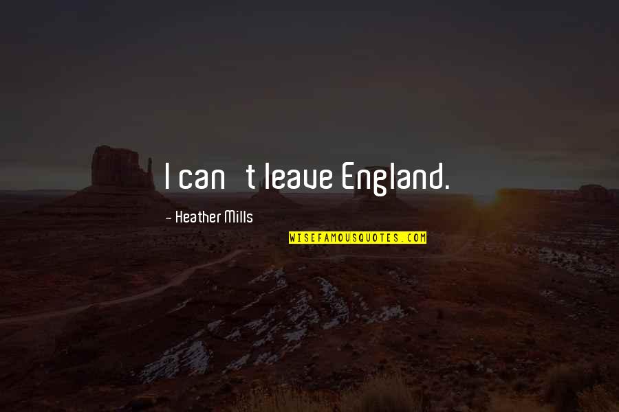 Seanna Cornelius Quotes By Heather Mills: I can't leave England.