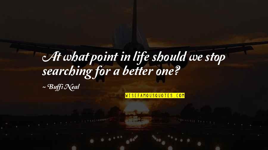 Searching For A Better Life Quotes By Buffi Neal: At what point in life should we stop