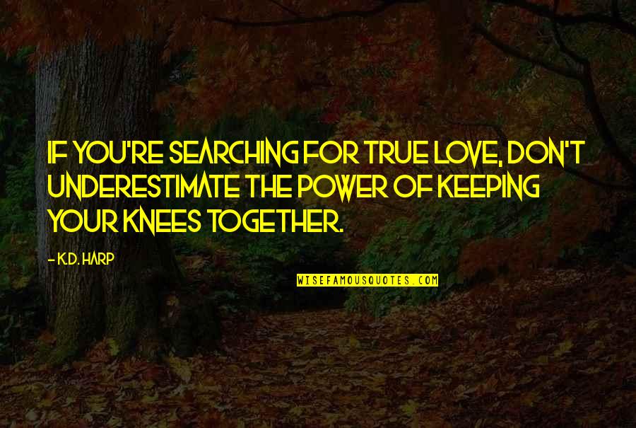 Searching For Your Love Quotes By K.D. Harp: If you're searching for true love, don't underestimate