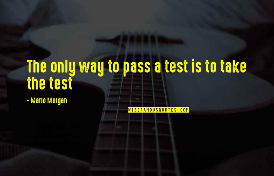 Searing Quotes By Marlo Morgan: The only way to pass a test is