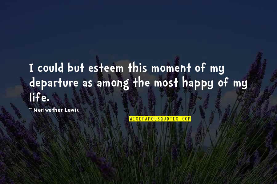 Searing Quotes By Meriwether Lewis: I could but esteem this moment of my