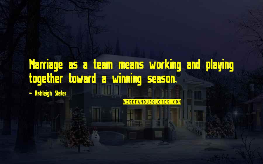 Season Of Love Quotes By Ashleigh Slater: Marriage as a team means working and playing