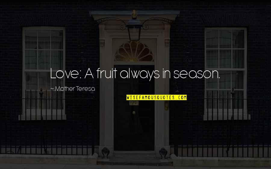 Season Of Love Quotes By Mother Teresa: Love: A fruit always in season.