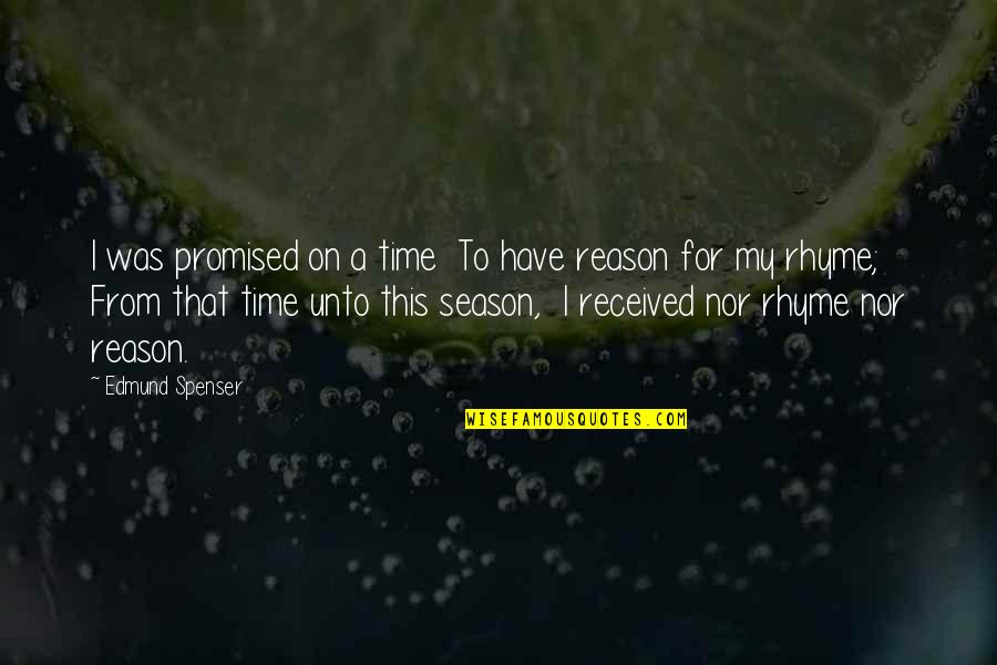 Season Or A Reason Quotes By Edmund Spenser: I was promised on a time To have