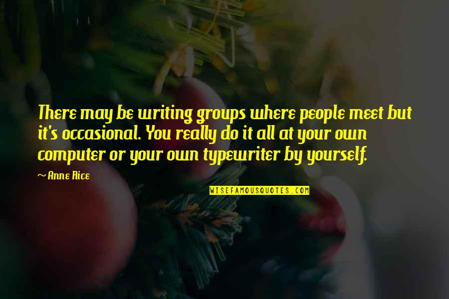 Seasonal Friendship Quotes By Anne Rice: There may be writing groups where people meet