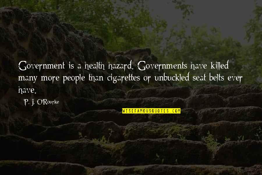 Seat Belts Quotes By P. J. O'Rourke: Government is a health hazard. Governments have killed