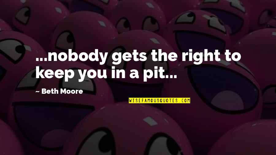 Sebaceous Cyst Quotes By Beth Moore: ...nobody gets the right to keep you in