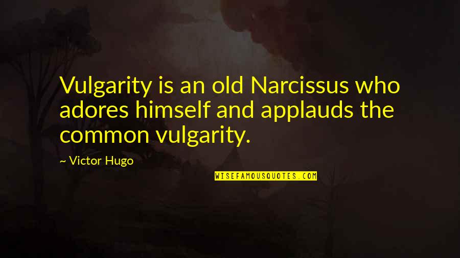 Sebald Vertigo Quotes By Victor Hugo: Vulgarity is an old Narcissus who adores himself