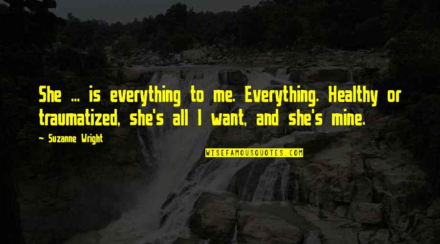 Sebanyak 25 Quotes By Suzanne Wright: She ... is everything to me. Everything. Healthy
