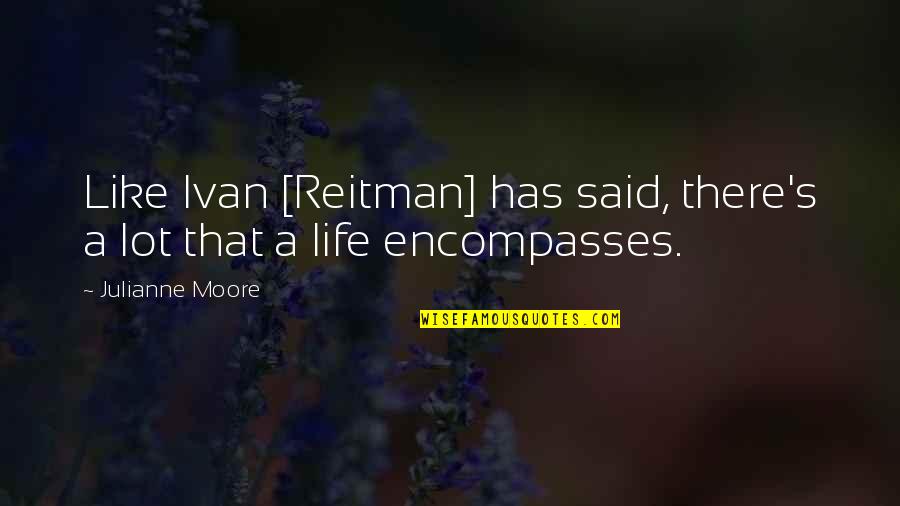 Sebarang Sdn Quotes By Julianne Moore: Like Ivan [Reitman] has said, there's a lot