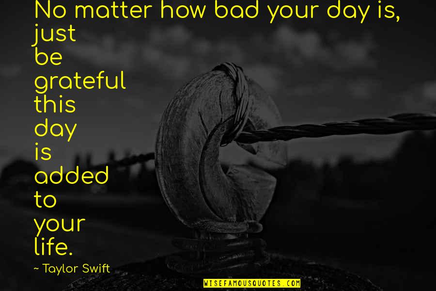 Sebine Erebli Quotes By Taylor Swift: No matter how bad your day is, just