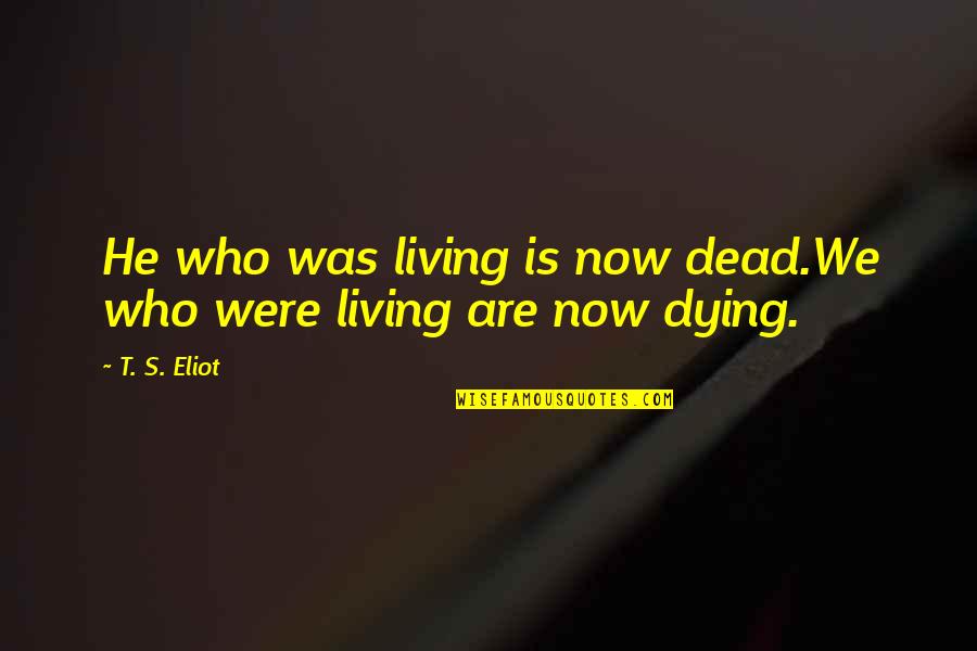 Sebran Greek Quotes By T. S. Eliot: He who was living is now dead.We who