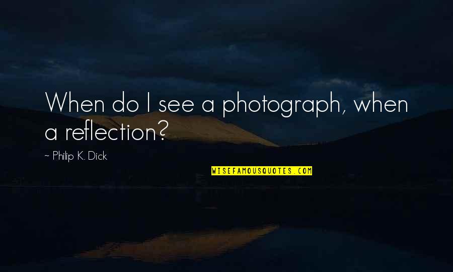 Sebutone Quotes By Philip K. Dick: When do I see a photograph, when a