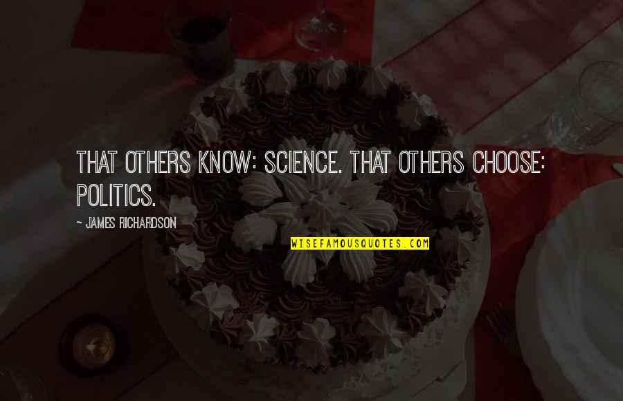 Secciones Disponibles Quotes By James Richardson: That others know: science. That others choose: politics.