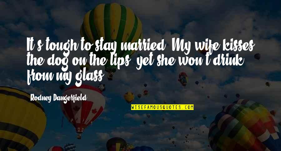 Sechler Pickles Quotes By Rodney Dangerfield: It's tough to stay married. My wife kisses