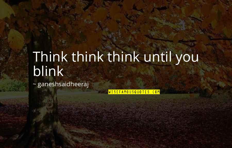 Secoli Prosecco Quotes By Ganeshsaidheeraj: Think think think until you blink