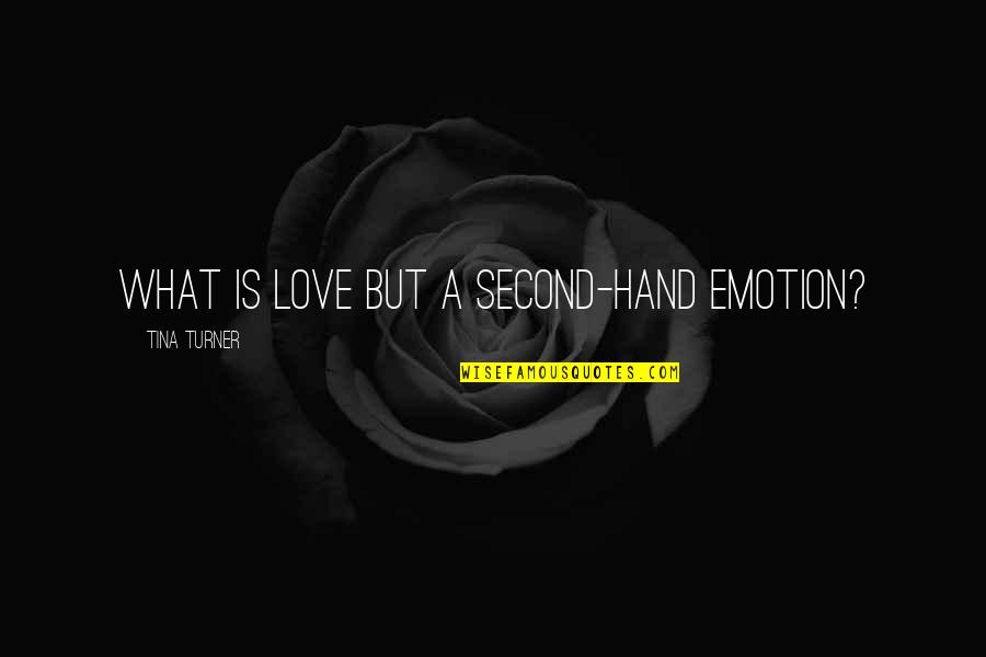 Second Hand Love Quotes By Tina Turner: What is love but a second-hand emotion?