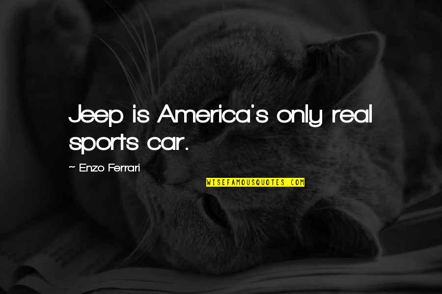 Second Innings Quotes By Enzo Ferrari: Jeep is America's only real sports car.