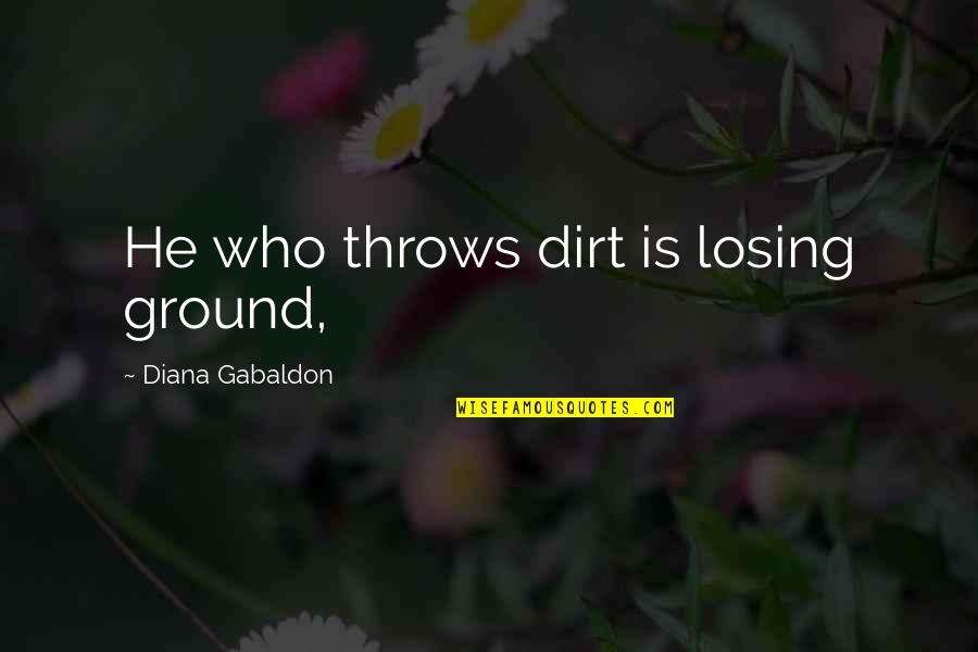 Secrecy In The Scarlet Letter Quotes By Diana Gabaldon: He who throws dirt is losing ground,