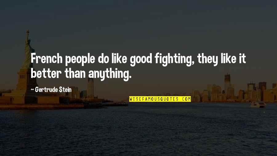 Secret Admirer Crush Quotes By Gertrude Stein: French people do like good fighting, they like