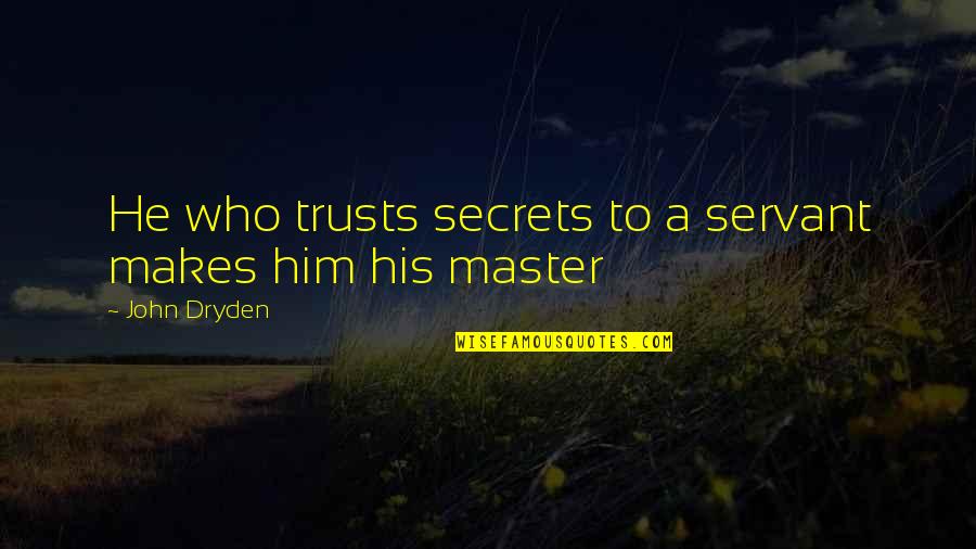 Secret And Trust Quotes By John Dryden: He who trusts secrets to a servant makes